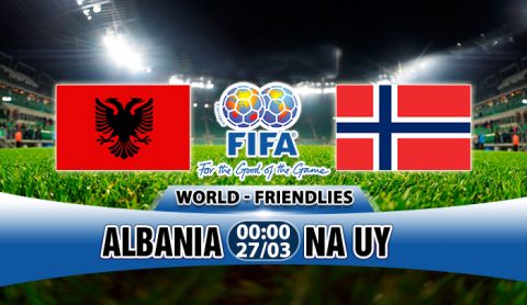 Nhận định Albania vs Na Uy, 00h00 ngày 27/3: Bé hạt tiêu