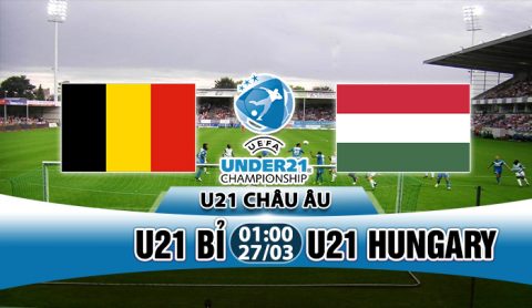 Nhận định U21 Bỉ vs U21 Hungary,01h00 ngày 27/03: Nhẹ nhàng vượt ải