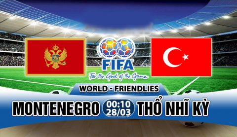 Nhận định Montenegro vs Thổ Nhĩ Kỳ, 0h10 ngày 28/3: Chủ nhà lép vế