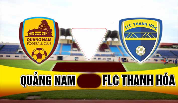Nhận định Quảng Nam vs FLC Thanh Hóa, 17h00 ngày 22/3: Chủ nhà gặp khó