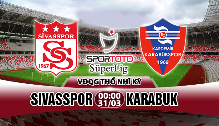 Nhận định Sivasspor vs Karabuk, 0h00 ngày 31/03: Không chốn dung thân