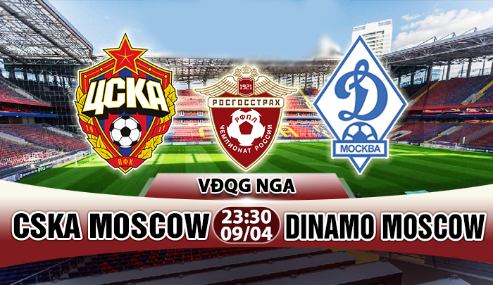 Nhận định CSKA Moscow vs Dinamo Moscow, 23h30 ngày 09/04: Derby rực lửa