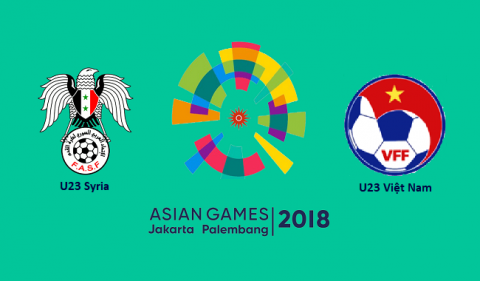 Nhận định U23 Syria vs U23 Việt Nam, 19h30 ngày 27/8: ASIAD 2018