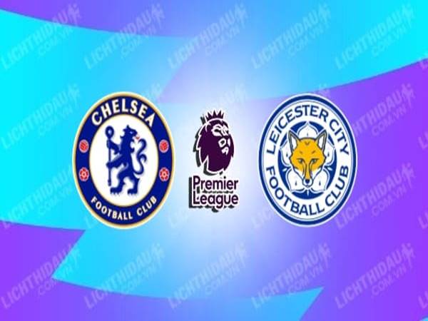 Nhận định kèo Tài Xỉu Chelsea vs Leicester (2h00 ngày 20/5)