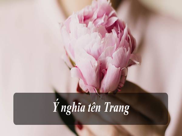 Ý nghĩa tên Trang là gì? Tên đệm và hành trình vận mệnh phù hợp