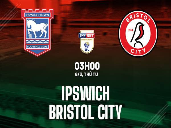Nhận định trận đấu Ipswich vs Bristol City (3h00 ngày 6/3)