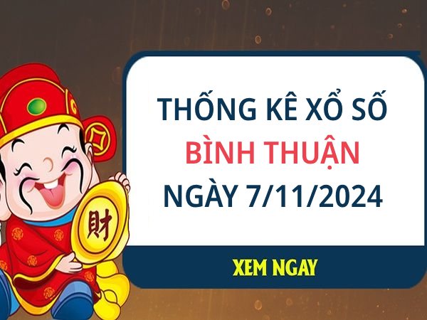 Thống kê con số đẹp xổ số Bình Thuận ngày 7/11/2024