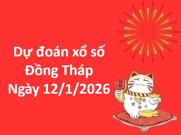 Dự đoán xổ số Đồng Tháp ngày 12 tháng 1 thứ 2 miễn phí