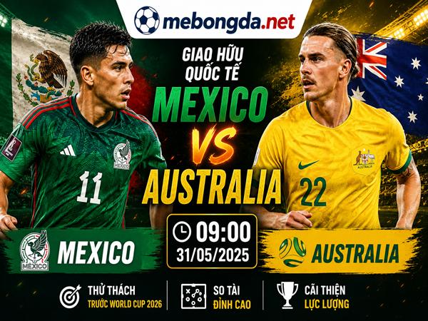 Nhận định kèo Mexico vs Australia 09h00 ngày 31/05 hôm nay