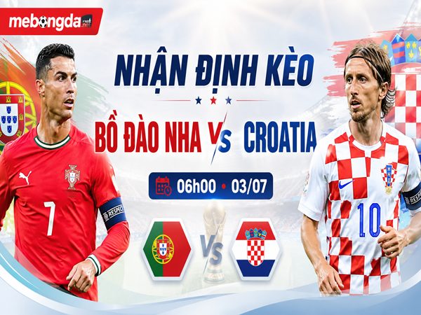 Nhận định kèo Bồ Đào Nha vs Croatia 06h00 ngày 03/07 hôm nay